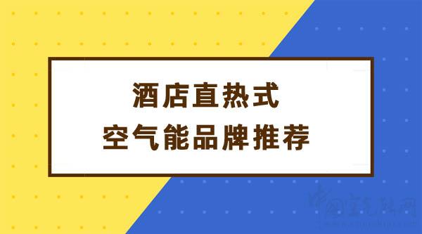 酒店直熱式空氣能品牌推薦_家用空氣能采暖十大名牌排名